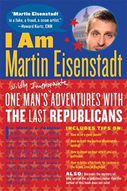 I Am Martin Eisenstadt : One Man's (Wildly Inappropriate) Adventures with the Last Republicans cover image cdn