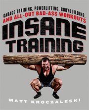 Insane Training : Garage Training, Powerlifting, Bodybuilding, and All-Out Bad-Ass Workouts cover image cdn
