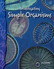 Investigating Simple Organisms : Science: Informational Text cover image cdn