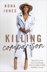 Killing Comparison : Reject the Lie You Aren't Good Enough and Live Confident in Who God Made You to Be cover image cdn