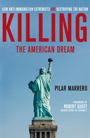 Killing the American Dream : How Anti-Immigration Extremists are Destroying the Nation cover image cdn
