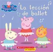 La lección de ballet (Ballet Lesson) : Peppa Pig (Spanish) cover image cdn