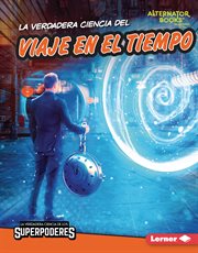 La verdadera ciencia del viaje en el tiempo (The Real Science of Time Travel) : La verdadera ciencia de los superpoderes cover image cdn
