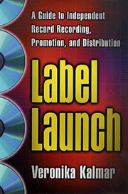 Label Launch : A Guide to Independent Record Recording, Promotion, and Distribution cover image cdn