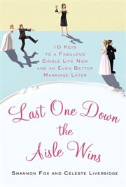 Last One Down the Aisle Wins : 10 Keys to a Fabulous Single Life Now and an Even Better Marriage Later cover image cdn