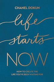 Life Starts Now : How to Create the Life You've Been Waiting For cover image cdn