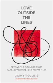 Love Outside the Lines : Beyond the Boundaries of Race, Difference, and Preference cover image cdn