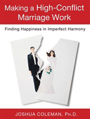 Making a High-Conflict Marriage Work: Finding Happiness in Imperfect Harmony : Conflict Marriage Work cover image cdn
