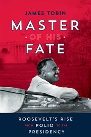 Master of His Fate : Roosevelt's Rise from Polio to the Presidency cover image cdn