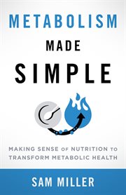 Metabolism Made Simple : Making Sense of Nutrition to Transform Metabolic Health cover image cdn