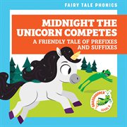 Midnight the Unicorn Competes: A Friendly Tale of Prefixes and Suffixes : A Friendly Tale of Prefixes and Suffixes cover image cdn