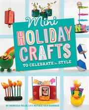 Mini Holiday Crafts to Celebrate in Style : Mini Makers cover image cdn