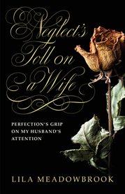 Neglect's Toll on a Wife : Perfection's Grip on My Husband's Attention cover image cdn