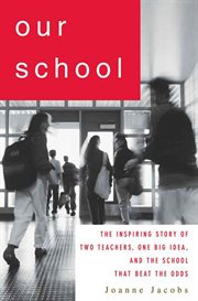 Our School : The Inspiring Story of Two Teachers, One Big Idea, and the School That Beat the Odds cover image cdn