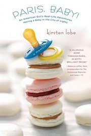 Paris, Baby! : An American Girl's Real-Life Adventures Having a Baby in the City of Lights cover image cdn