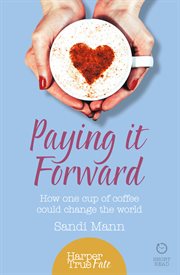 Paying it Forward: How One Cup of Coffee Could Change the World (HarperTrue Life – A Short Read) : How One Cup of Coffee Could Change the World (HarperTrue Life – A Short Read) cover image cdn