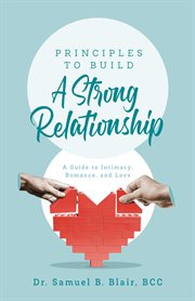 Principals to Build a Strong Relationship : A Guide to Intimacy, Romance, and Love cover image cdn