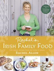 Rachel's Irish Family Food: 120 classic recipes from my home to yours : 120 classic recipes from my home to yours cover image cdn