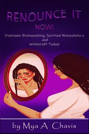 Renounce It Now! : Overcome Brainwashing, Spiritual Manipulation and Witchcraft Today cover image cdn