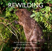 Rewilding: Real Life Stories of Returning British and Irish Wildlife to Balance : Real Life Stories of Returning British and Irish Wildlife to Balance cover image cdn
