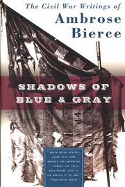 Shadows of Blue & Gray : The Civil War Writings of Ambrose Bierce cover image cdn