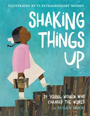 Shaking Things Up: 14 Young Women Who Changed the World : 14 Young Women Who Changed the World cover image cdn