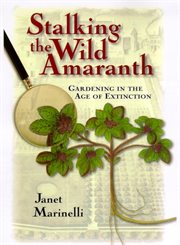 Stalking the Wild Amaranth : Gardening in an Age of Extinction cover image cdn