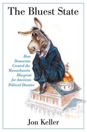 The Bluest State : How Democrats Created the Massachusetts Blueprint for American Political Disaster cover image cdn