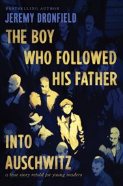 The Boy Who Followed His Father into Auschwitz : A True Story Retold for Young Readers cover image cdn