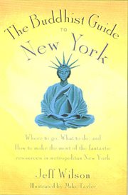 The Buddhist Guide to New York : Where to Go, What to Do, and How to Make the Most of the Fantastic Resources in the Tri-State Area cover image cdn