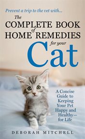 The Complete Book of Home Remedies for Your Cat : A Concise Guide for Keeping Your Pet Healthy and Happy - For Life cover image cdn