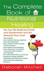 The Complete Book of Nutritional Healing : The Top 100 Medicinal Foods and Supplements and the Diseases They Treat cover image cdn