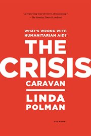 The Crisis Caravan : What's Wrong with Humanitarian Aid? cover image cdn
