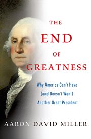 The End of Greatness : Why America Can't Have (and Doesn't Want) Another Great President cover image cdn