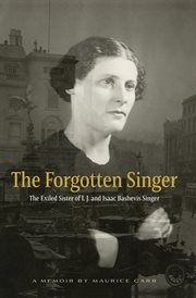The Forgotten Singer: The Exiled Sister of I. J. and Isaac Bashevis Singer : The Exiled Sister of I. J. and Isaac Bashevis Singer cover image cdn