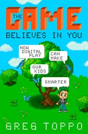 The Game Believes in You : How Digital Play Can Make Our Kids Smarter cover image cdn