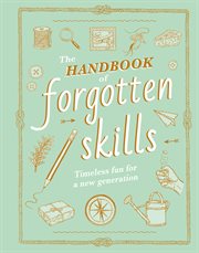 The Handbook of Forgotten Skills : Timeless Fun for a New Generation cover image cdn