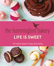 The Hummingbird Bakery Life is Sweet: 100 original recipes for happy home baking : 100 original recipes for happy home baking cover image cdn