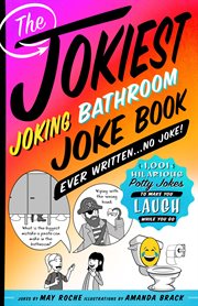 The Jokiest Joking Bathroom Joke Book Ever Written . . . No Joke! : 1,001 Hilarious Potty Jokes to Make You Laugh While You Go cover image cdn