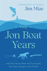 The Jon Boat Years : And Other Stories Afield with Fine Friends, Fair Dogs, a Shotgun, and a Fly Rod cover image cdn