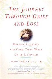 The Journey Through Grief and Loss : Helping Yourself and Your Child When Grief Is Shared cover image cdn
