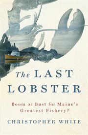 The Last Lobster : Boom or Bust for Maine's Greatest Fishery? cover image cdn