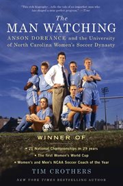 The Man Watching : Anson Dorrance and the University of North Carolina Women's Soccer Dynasty cover image cdn