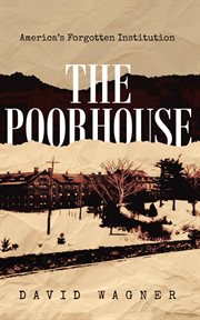 The poorhouse: america's forgotten institution: america's forgotten cover image cdn