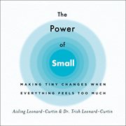 The Power of Small : Making Tiny Changes When Everything Feels Too Much cover image cdn