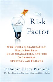 The Risk Factor : Why Every Organization Needs Big Bets, Bold Characters, and the Occasional Spectacular Failure cover image cdn