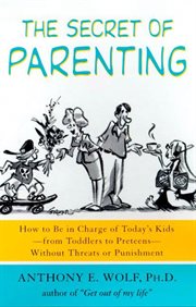 The Secret of Parenting : How to Be in Charge of Today's Kids--from Toddlers to Preteens--Without Threats or Punishment cover image cdn