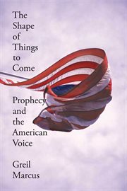 The Shape of Things to Come : Prophecy and the American Voice cover image cdn
