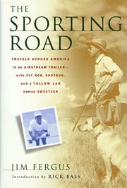 The Sporting Road : Travels Across America in an Airstream Trailer--with Fly Rod, Shotgun, and a Yellow Lab Named Sweetz cover image cdn