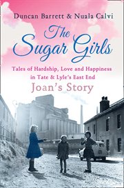 The Sugar Girls - Joan's Story: Tales of Hardship, Love and Happiness in Tate & Lyle's East End : Joan's Story cover image cdn